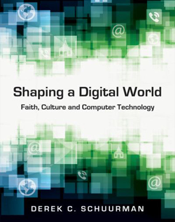 Shaping a Digital World: Faith, Culture and Computer Technology