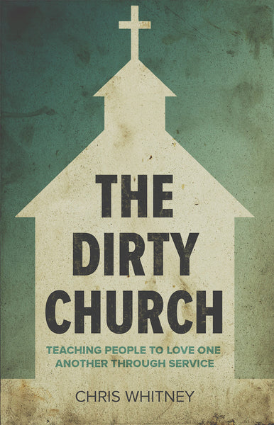 The Dirty Church: Teaching People to Love One Another Through Service