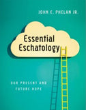Essential Eschatology: Our Present and Future Hope