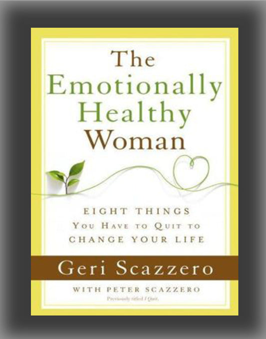 The Emotionally Healthy Woman: Eight Things You Have to Quit to Change Your Life