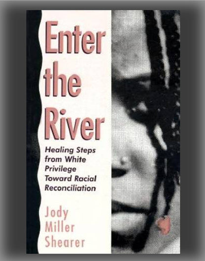 Enter the River: Healing Steps from White Privilege Toward Racial Reconciliation