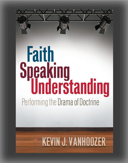 Faith Speaking Understanding: Performing the Drama of Doctrine