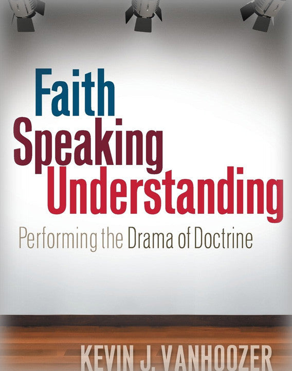 Faith Speaking Understanding: Performing the Drama of Doctrine