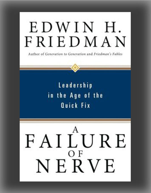 A Failure of Nerve: Leadership in the Age of the Quick Fix