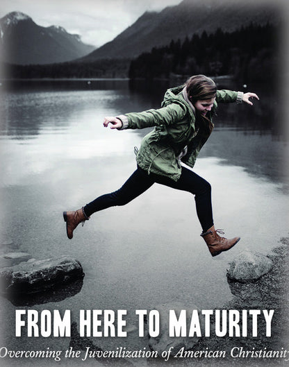 From Here to Maturity: Overcoming the Juvenilization of American Christianity