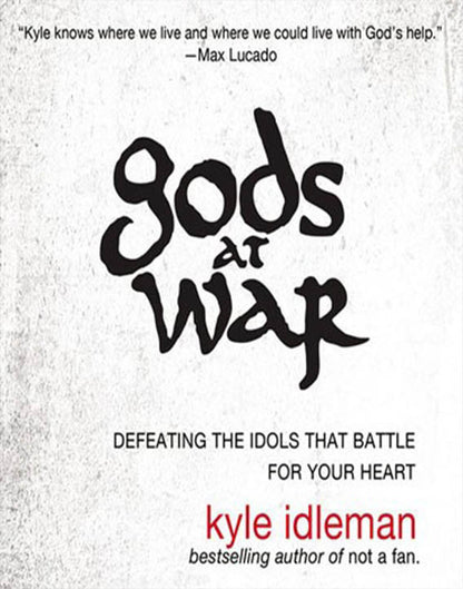 Gods at War: Defeating the Idols That Battle for Your Heart