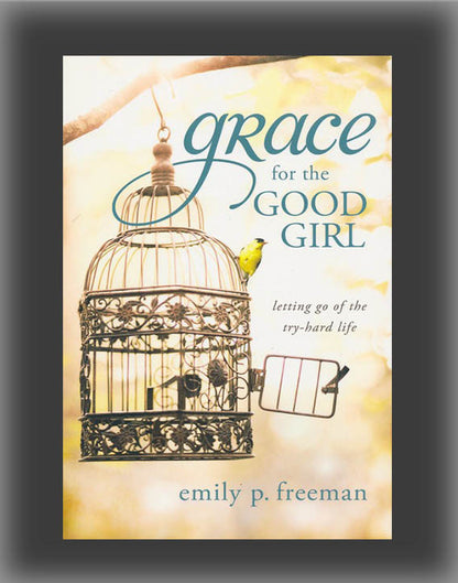 Grace for the Good Girl: Letting Go of the Try-Hard Life