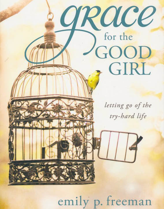 Grace for the Good Girl: Letting Go of the Try-Hard Life