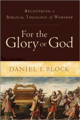 For the Glory of God: Recovering a Biblical Theology of Worship