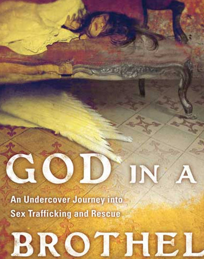 God in a Brothel: An Undercover Journey Into Sex Trafficking and Rescue