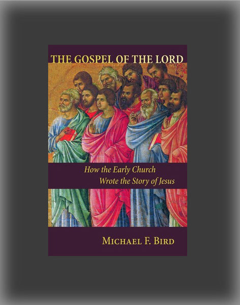 The Gospel of the Lord: How the Early Church Wrote the Story of Jesus