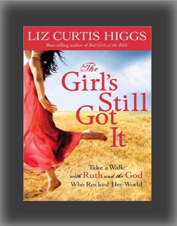 The Girl's Still Got It: Take a Walk with Ruth and the God Who Rocked Her World