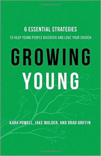 Growing Young: Six Essential Strategies to Help Young People Discover and Love Your Church