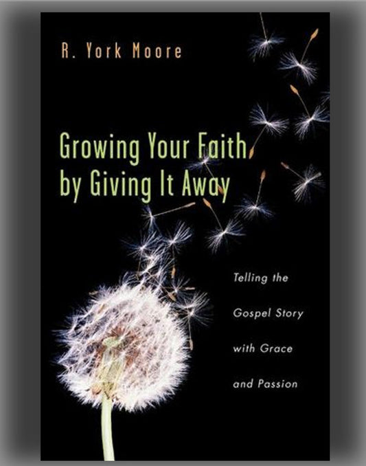 Growing Your Faith by Giving It Away: Telling the Gospel Story with Grace and Passion