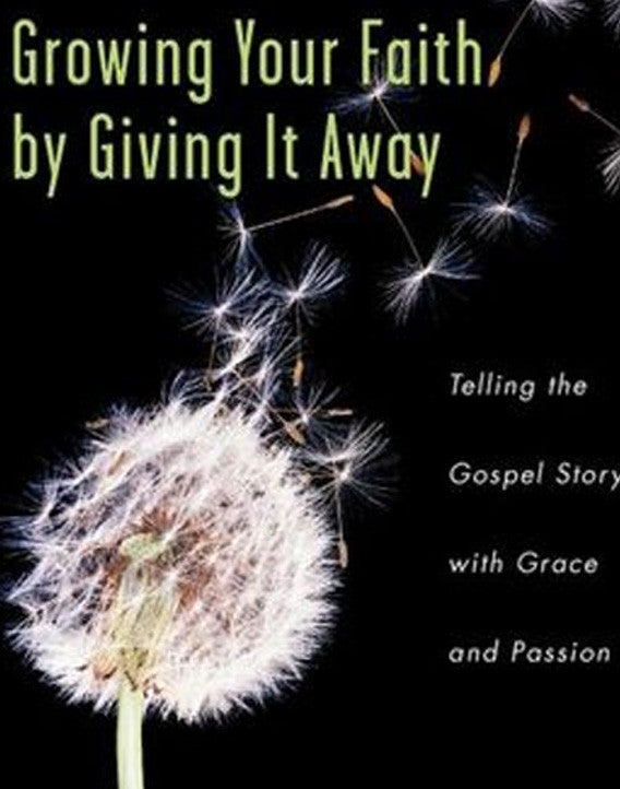 Growing Your Faith by Giving It Away: Telling the Gospel Story with Grace and Passion