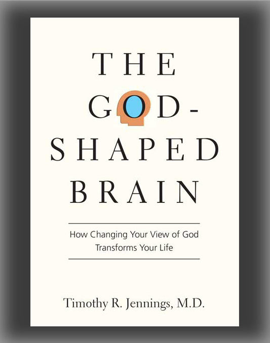 The God-Shaped Brain: How Changing Your View of God Transforms Your Life