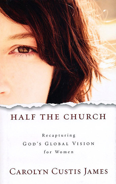 Half the Church: Recapturing God's Global Vision for Women