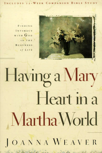 Having a Mary Heart in a Martha World: Finding Intimacy with God in the Busyness of Life