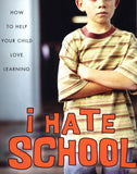 I Hate School: How to Help Your Child Love Learning