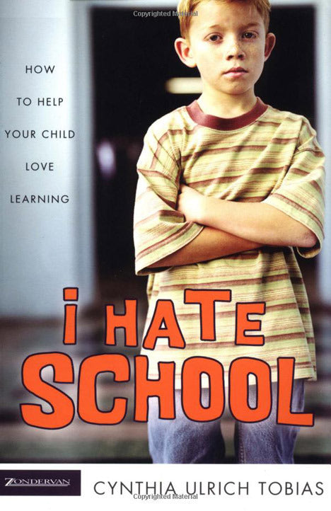 I Hate School: How to Help Your Child Love Learning