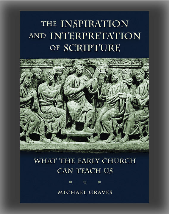 The Inspiration and Interpretation of Scripture: What the Early Church Can Teach Us