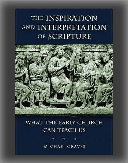 The Inspiration and Interpretation of Scripture: What the Early Church Can Teach Us