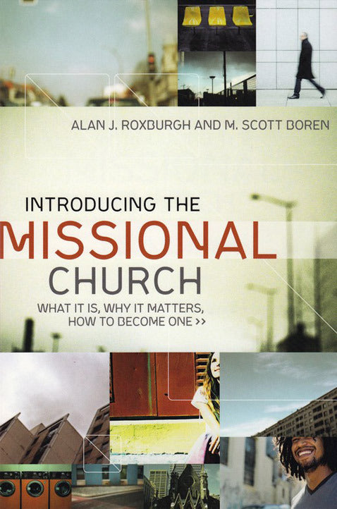 Introducing the Missional Church: What It Is, Why It Matters, How to Become One