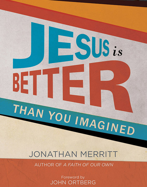 Jesus Is Better Than You Imagined