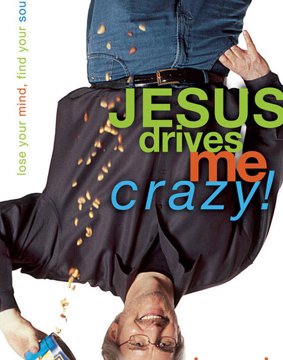 Jesus Drives Me Crazy!: Lose Your Mind, Find Your Soul