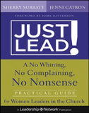 Just Lead!: A No-Whining, No-Complaining, No-Nonsense Practical Guide for Women Leaders in the Church