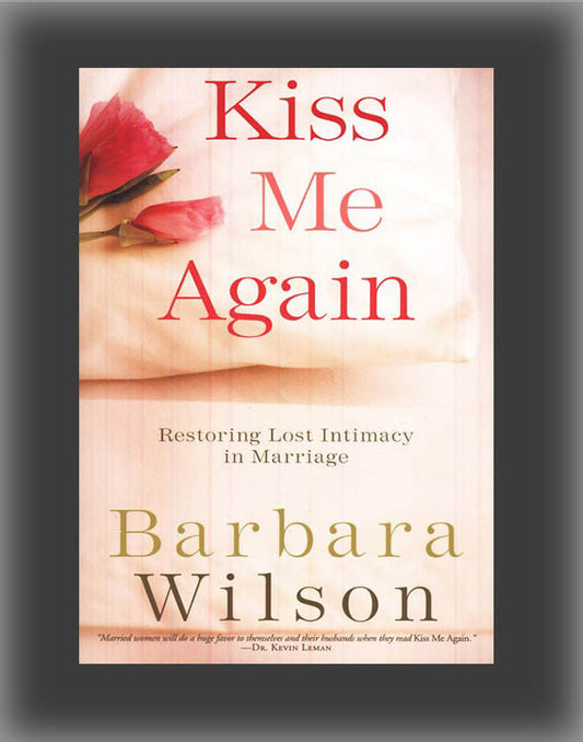 Kiss Me Again: Restoring Lost Intimacy in Marriage