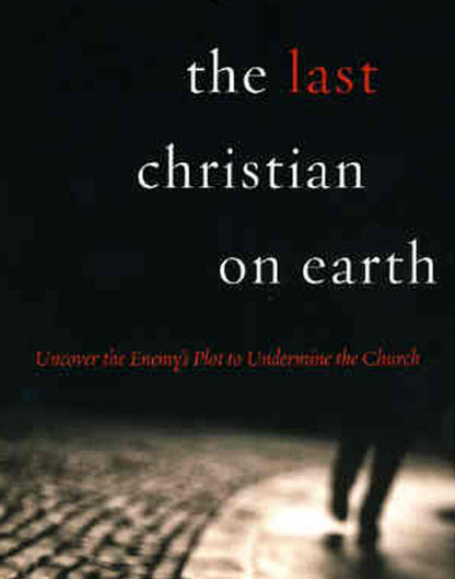 The Last Christian on Earth: Uncover the Enemy's Plot to Undermine the Church