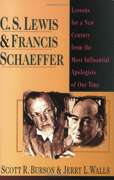 C.S. Lewis and Francis Schaeffer: Lessons for a New Century from the Most Influential Apologists of Our Time