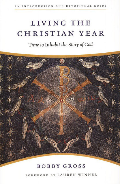 Living the Christian Year: Time to Inhabit the Story of God: An Introduction and Devotional Guide