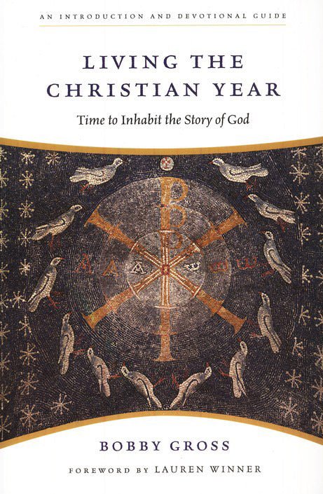 Living the Christian Year: Time to Inhabit the Story of God: An Introduction and Devotional Guide