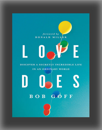 Love Does: Discover a Secretly Incredible Life in an Ordinary World