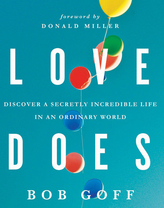 Love Does: Discover a Secretly Incredible Life in an Ordinary World