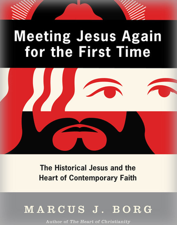 Meeting Jesus Again for the First Time: The Historical Jesus and the Heart of Contemporary Faith (1st ed)