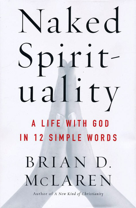 Naked Spirituality: A Life with God in 12 Simple Words