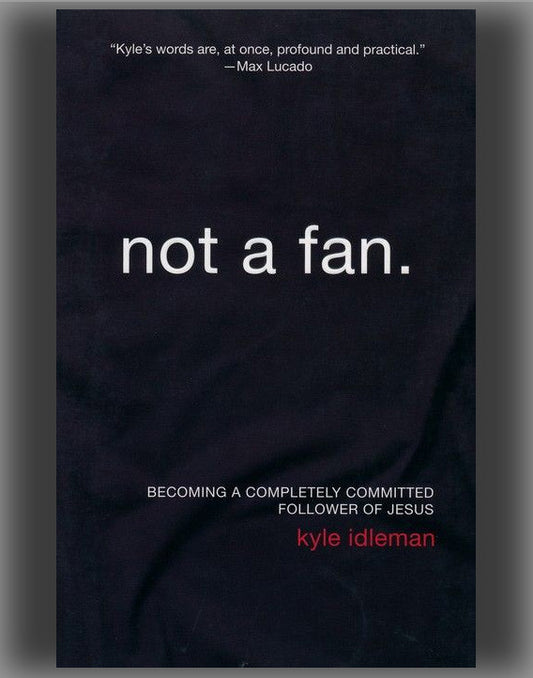 Not a Fan: Becoming a Completely Committed Follower of Jesus