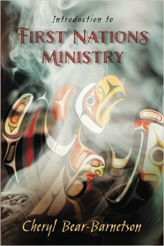 Introduction to First Nations Ministry: Centre for Pentecostal Theology Native North American Contextual Movement Series