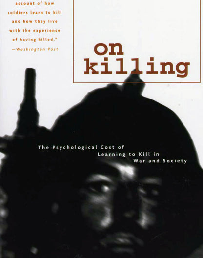 On Killing: The Psychological Cost of Learning to Kill in War and Society