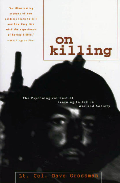 On Killing: The Psychological Cost of Learning to Kill in War and Society