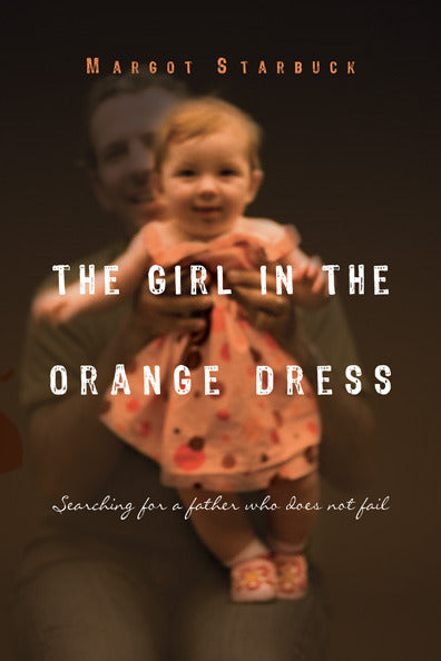 The Girl In The Orange Dress: Searching for a Father Who Does Not Fail