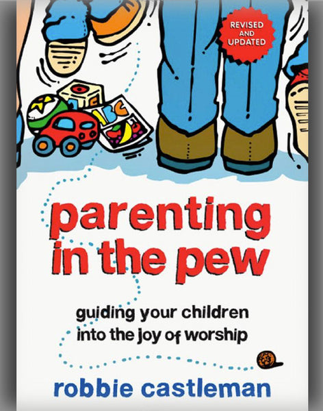 Parenting in the Pew: Guiding Your Children Into the Joy of Worship (Revised, Updated)