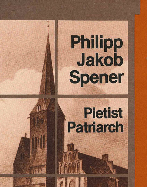 Spener Philipp Jakob Spener: Pietist Patriarch – Covenant Bookstore