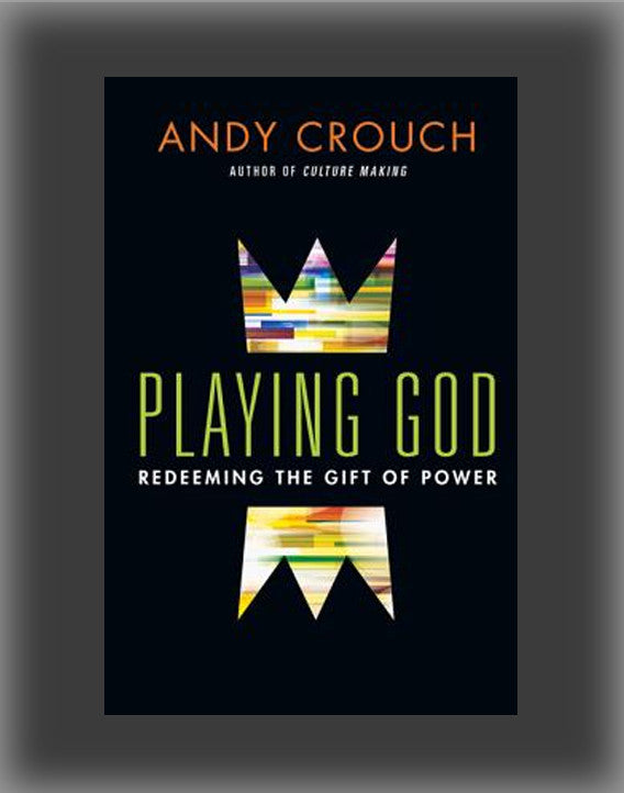 Playing God: Redeeming the Gift of Power