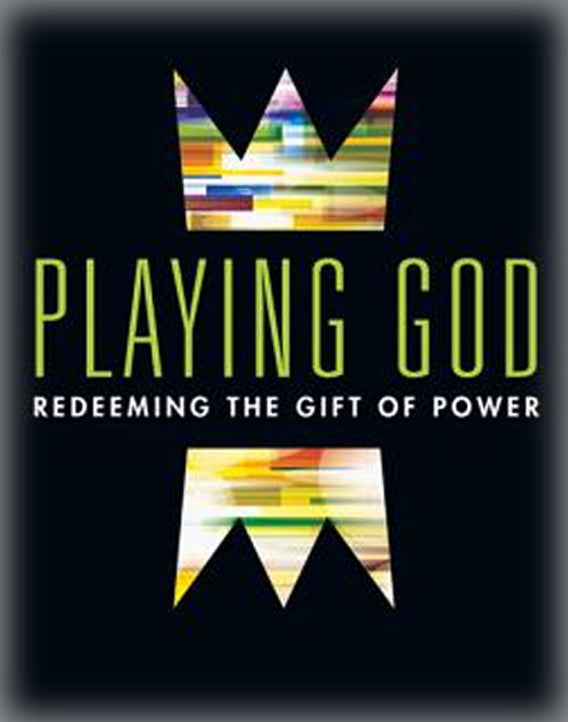 Playing God: Redeeming the Gift of Power