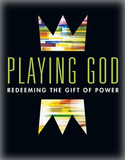 Playing God: Redeeming the Gift of Power