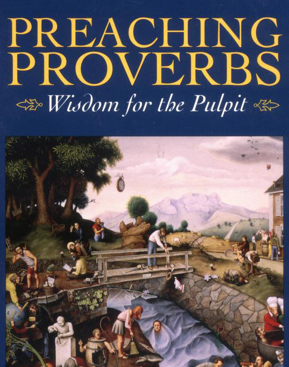 Preaching Proverbs: Wisdom for the Pulpit